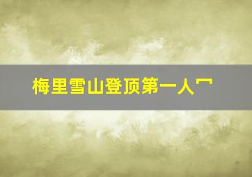 梅里雪山登顶第一人冖