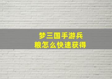 梦三国手游兵粮怎么快速获得