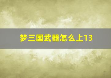 梦三国武器怎么上13