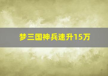 梦三国神兵速升15万