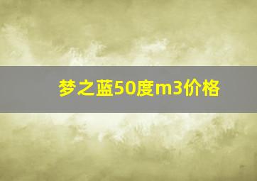 梦之蓝50度m3价格