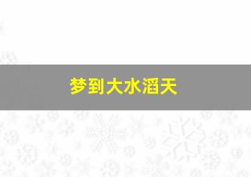 梦到大水滔天