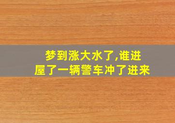 梦到涨大水了,谁进屋了一辆警车冲了进来