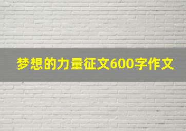 梦想的力量征文600字作文