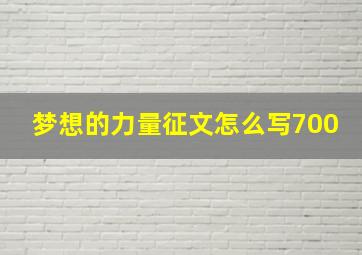 梦想的力量征文怎么写700