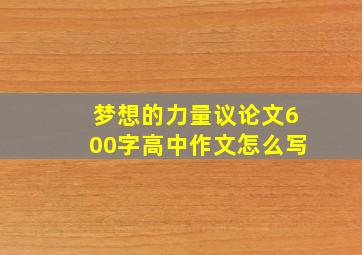 梦想的力量议论文600字高中作文怎么写