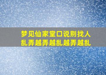 梦见仙家堂口说别找人乱弄越弄越乱越弄越乱