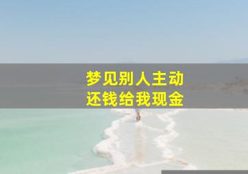 梦见别人主动还钱给我现金