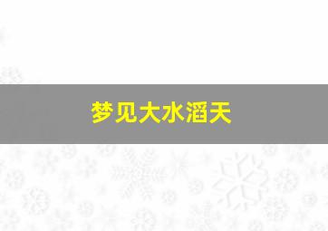 梦见大水滔天