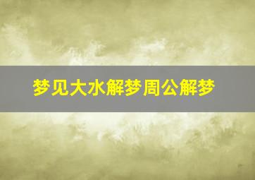 梦见大水解梦周公解梦