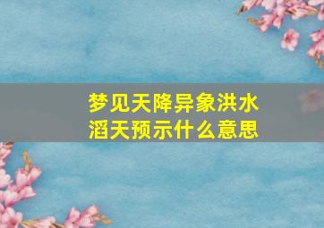 梦见天降异象洪水滔天预示什么意思