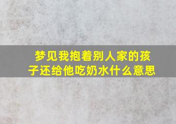 梦见我抱着别人家的孩子还给他吃奶水什么意思