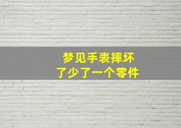 梦见手表摔坏了少了一个零件