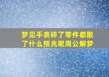 梦见手表碎了零件都散了什么预兆呢周公解梦