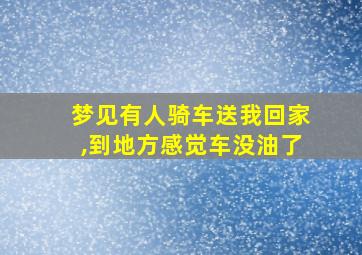 梦见有人骑车送我回家,到地方感觉车没油了