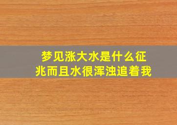 梦见涨大水是什么征兆而且水很浑浊追着我