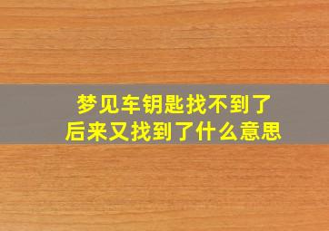 梦见车钥匙找不到了后来又找到了什么意思