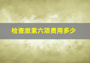 检查激素六项费用多少