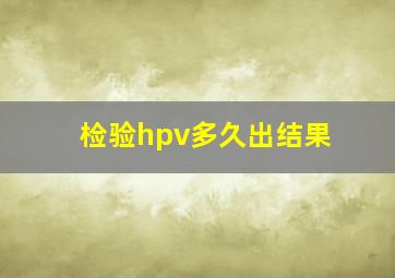 检验hpv多久出结果