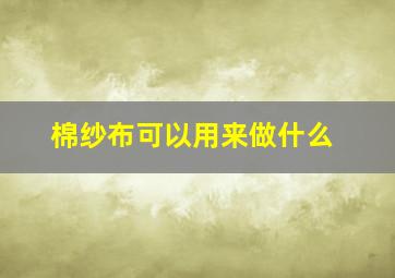 棉纱布可以用来做什么