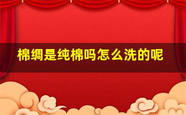 棉绸是纯棉吗怎么洗的呢