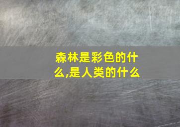 森林是彩色的什么,是人类的什么