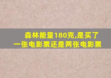 森林能量180克,是买了一张电影票还是两张电影票