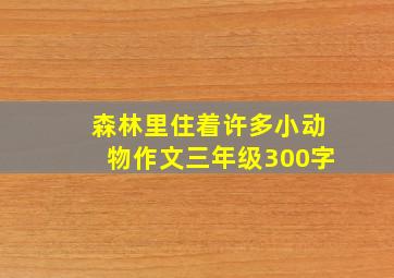 森林里住着许多小动物作文三年级300字