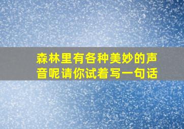 森林里有各种美妙的声音呢请你试着写一句话