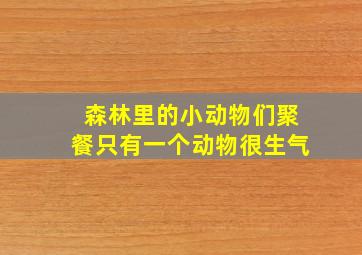 森林里的小动物们聚餐只有一个动物很生气