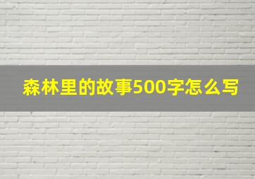 森林里的故事500字怎么写