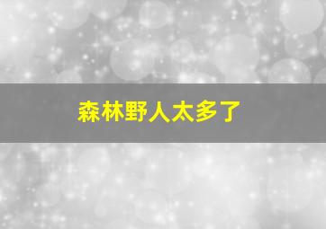 森林野人太多了