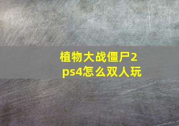 植物大战僵尸2ps4怎么双人玩