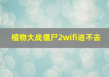 植物大战僵尸2wifi进不去