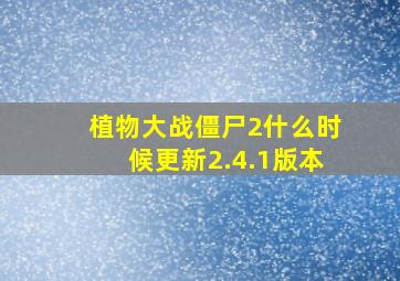 植物大战僵尸2什么时候更新2.4.1版本