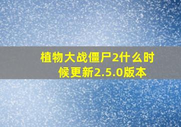 植物大战僵尸2什么时候更新2.5.0版本