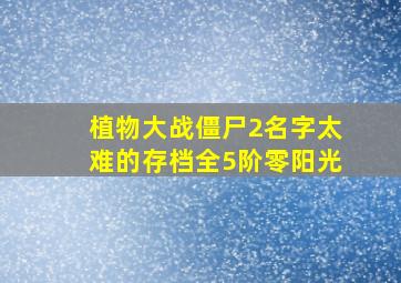 植物大战僵尸2名字太难的存档全5阶零阳光