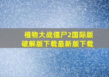 植物大战僵尸2国际版破解版下载最新版下载