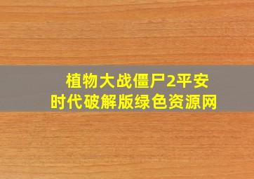 植物大战僵尸2平安时代破解版绿色资源网