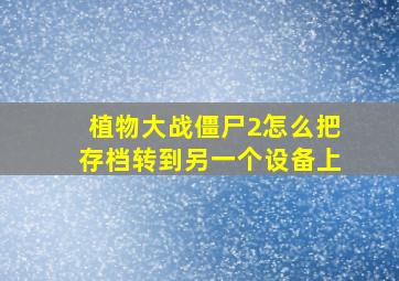 植物大战僵尸2怎么把存档转到另一个设备上