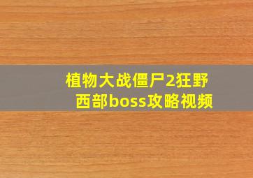 植物大战僵尸2狂野西部boss攻略视频