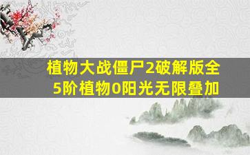 植物大战僵尸2破解版全5阶植物0阳光无限叠加