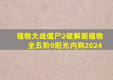 植物大战僵尸2破解版植物全五阶0阳光内购2024