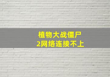 植物大战僵尸2网络连接不上