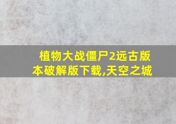 植物大战僵尸2远古版本破解版下载,天空之城