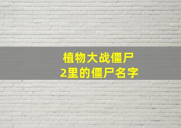 植物大战僵尸2里的僵尸名字