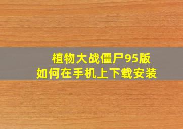 植物大战僵尸95版如何在手机上下载安装