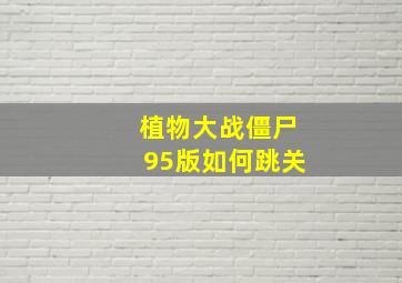 植物大战僵尸95版如何跳关