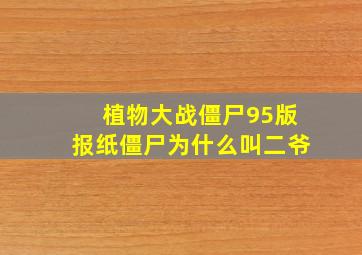 植物大战僵尸95版报纸僵尸为什么叫二爷