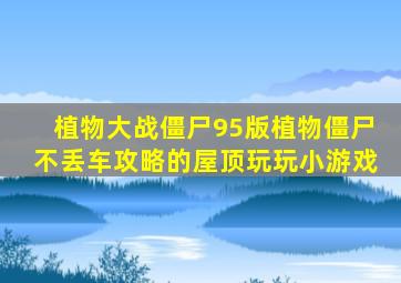 植物大战僵尸95版植物僵尸不丢车攻略的屋顶玩玩小游戏